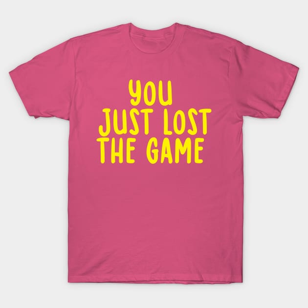 You Just Lost The Game T-Shirt by TIHONA